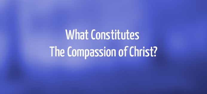 What Constitutes The Compassion Of Christ? poster