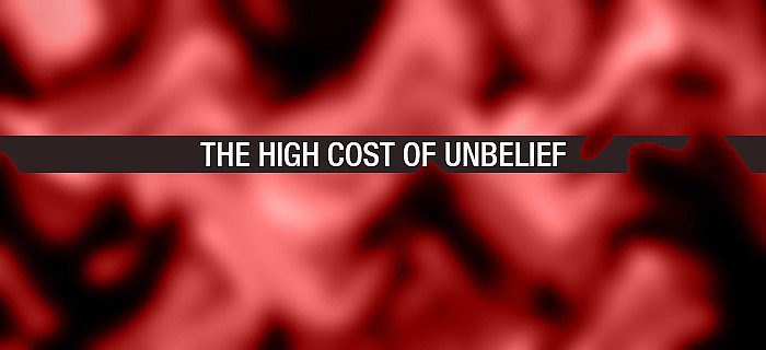 The High Cost Of Unbelief poster